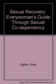 Sexual Recovery: Everywoman's Guide Through Sexual Co-Dependency