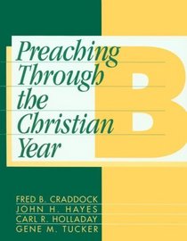 Preaching Through the Christian Year: Year B : A Comprehensive Commentary on the Lectionary