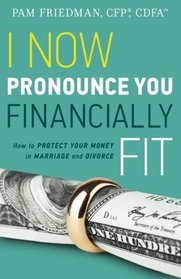 I Now Pronounce You Financially Fit: How to Protect Your Money in Marriage and Divorce