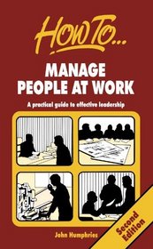 How to Manage People at Work: A Practical Guide to Effective Leadership