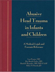 Abusive Head Trauma in Infants & Children: Medical, Legal & Forensic Issues, A Clinical Guide/Color Atlas