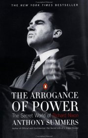 The Arrogance of Power : The Secret World of Richard Nixon