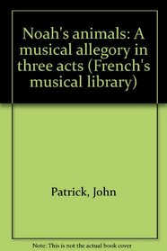 Noah's animals: A musical allegory in three acts (French's musical library)