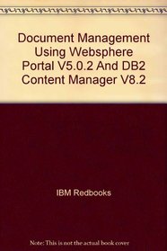 Document Management Using Websphere Portal V5.0.2 And DB2 Content Manager V8.2 (IBM Redbooks)