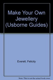 Make Your Own Jewellery (Usborne Guides)