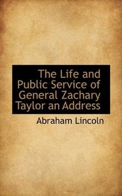 The Life and Public Service of General Zachary Taylor an Address