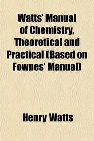 Watts' Manual of Chemistry, Theoretical and Practical (Based on Fownes' Manual)