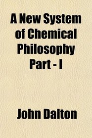 A New System of Chemical Philosophy Part - I