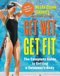 Get Wet, Get Fit: The Complete Guide to Getting a Swimmers Body