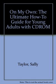 On My Own: The Ultimate How-To Guide for Young Adults with CDROM