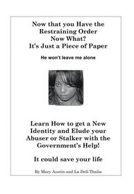Now that you Have the Restraining Order Now What?: Learn How to Elude your Abuser or Stalker With the Government's Help