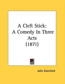 A Cleft Stick: A Comedy In Three Acts (1871)
