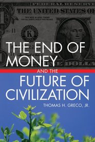 The End of Money and the Future of Civilization