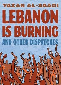 Lebanon Is Burning and Other Dispatches
