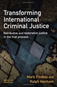 Transforming International Criminal Justice: Retributive And Restorative Justice In The Trial Process