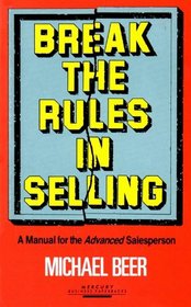 Break the Rules in Selling: A Manual for the Advanced Salesperson
