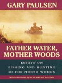 Father Water, Mother Woods : Essays on Fishing and Hunting in the North Woods
