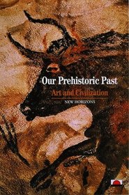 Our Prehistoric Past: Art and Civilization (New Horizons)