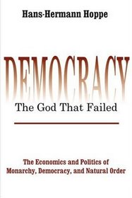 Democracy-The God That Failed: The Economics and Politics of Monarchy, Democracy, and Natural Order