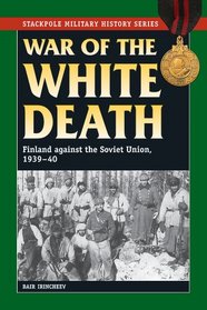 War of the White Death: Finland against the Soviet Union 1939-40 (Stackpole Military History Series)