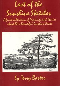 Last of the Sunshine Sketches: A Final Collection of Drawings and Stories About Bc's Beautiful Sunshine Coast