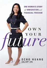 Own Your Future: One Woman?s Story of Immigration and Financial Freedom