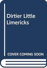 Dirtier Little Limericks