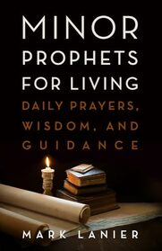 Minor Prophets for Living: Daily Prayers, Wisdom, and Guidance