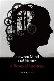 Between Mind and Nature: A History of Psychology