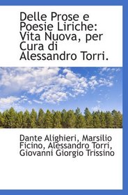 Delle Prose e Poesie Liriche: Vita Nuova, per Cura di Alessandro Torri.