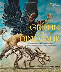 The Griffin and the Dinosaur: How Adrienne Mayor Discovered a Fascinating Link Between Myth and Science
