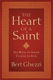 The Heart of a Saint: Ten Ways to Grow Closer to God