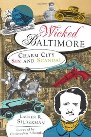 Wicked Baltimore: Charm City Sin and Scandal (MD)