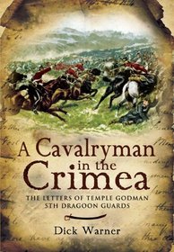 CAVALRYMAN IN THE CRIMEA, THE: The Letters of Temple Godman, 5th Dragoon Guards