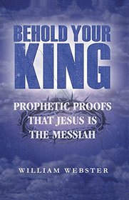 Behold Your King: Prophetic Proofs that Jesus is the Messiah