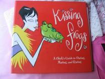 Kissing Frogs: A chick's guide to dating, mating, and rating