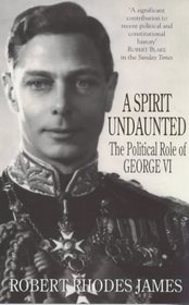 A SPIRIT UNDAUNTED: POLITICAL ROLE OF GEORGE VI