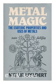 Metal Magic: The Escoteric Properties Uses of Metals