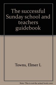 The successful Sunday school and teachers guidebook