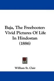 Baja, The Freebooter: Vivid Pictures Of Life In Hindostan (1886)