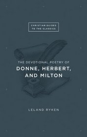 The Devotional Poetry of Donne, Herbert, and Milton (Christian Guides to the Classics)
