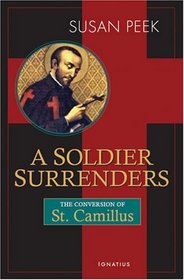 A Soldier Surrenders: The Conversion Story of Saint Camillus De Lellis