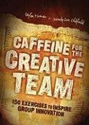 Caffeine for the Creative Team: 200 Exercises to Inspire Group Innovation
