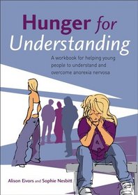 Hunger for Understanding : A Workbook for helping young people to understand and overcome anorexia nervosa