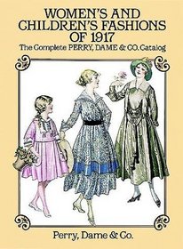 Women's and Children's Fashions of 1917 : The Complete Perry, Dame  Co. Catalog