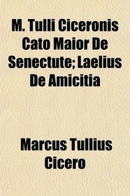 M. Tulli Ciceronis Cato Maior De Senectute; Laelius De Amicitia