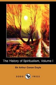 The History of Spiritualism, Volume I (Dodo Press)