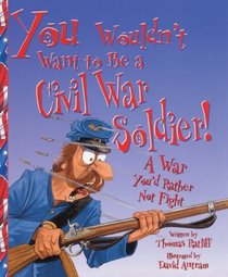 You Wouldn't Want To Be A Civil War Soldier: A War You'd Rather Not Fight (Turtleback School & Library Binding Edition) (You Wouldn't Want To... (Prebound))