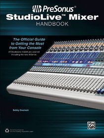 Presonus Studiolive Mixer Handbook: The Official Guide to Getting the Most from Your Console