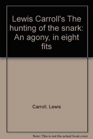 Lewis Carroll's The hunting of the snark: An agony, in eight fits
